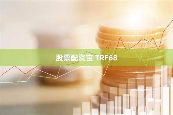 股票配资宝 TRF68