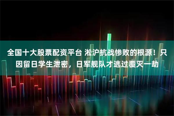 全国十大股票配资平台 淞沪抗战惨败的根源!只因留日学生泄密,日军舰队才逃过覆灭一劫